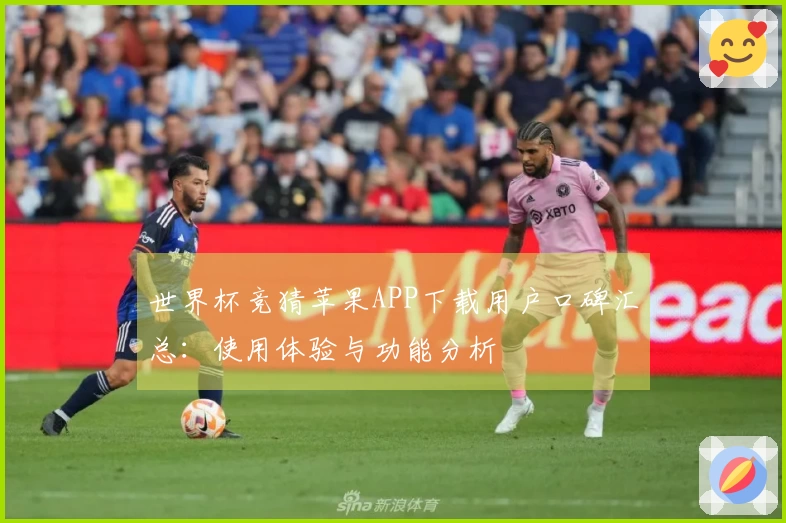 世界杯竞猜苹果APP下载用户口碑汇总：使用体验与功能分析