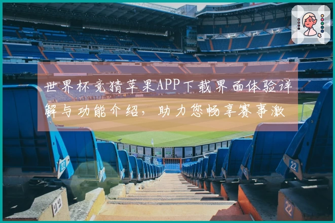 世界杯竞猜苹果APP下载界面体验详解与功能介绍，助力您畅享赛事激情